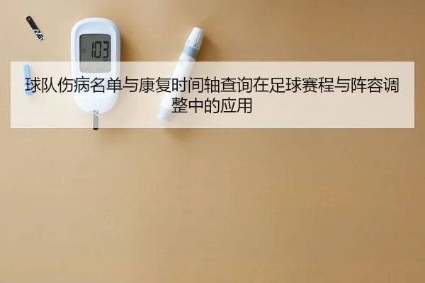 球队伤病名单与康复时间轴查询在足球赛程与阵容调整中的应用